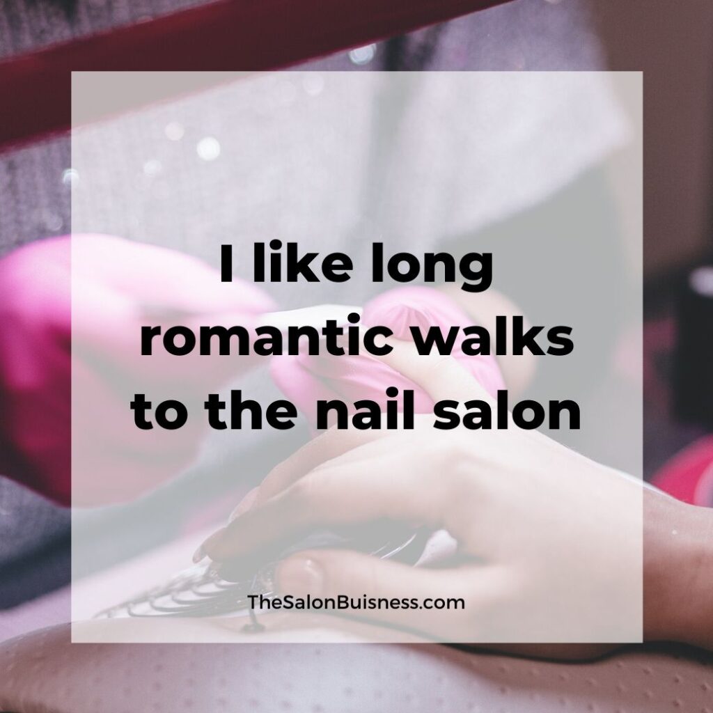 Funny quote - romantic walks to the nail salon -  woman getting nails done